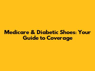 Medicare & Diabetic Shoes: Your Guide to Coverage