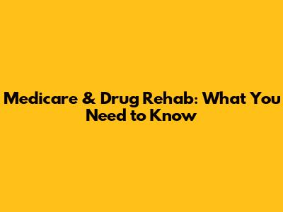 Medicare & Drug Rehab: What You Need to Know