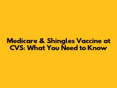 Medicare & Shingles Vaccine at CVS: What You Need to Know