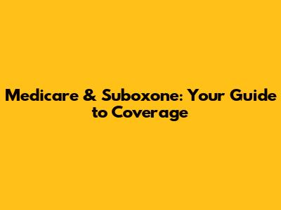 Medicare & Suboxone: Your Guide to Coverage