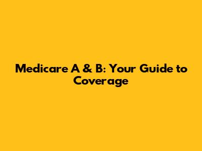 Medicare A & B: Your Guide to Coverage