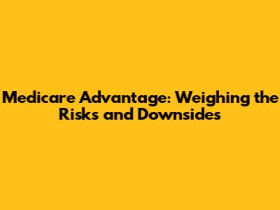 Medicare Advantage: Weighing the Risks and Downsides
