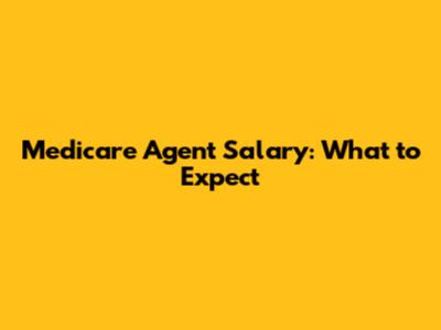 Medicare Agent Salary: What to Expect