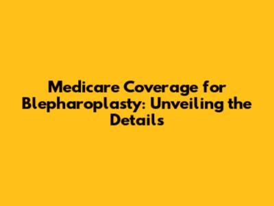 Medicare Coverage for Blepharoplasty: Unveiling the Details