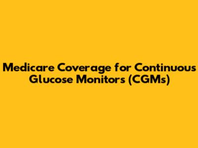 Medicare Coverage for Continuous Glucose Monitors (CGMs)