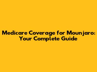 Medicare Coverage for Mounjaro: Your Complete Guide