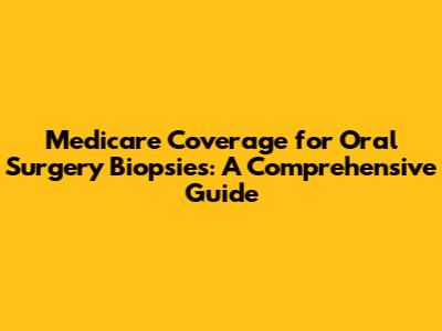 Medicare Coverage for Oral Surgery Biopsies: A Comprehensive Guide