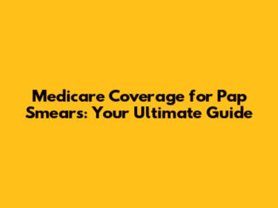 Medicare Coverage for Pap Smears: Your Ultimate Guide