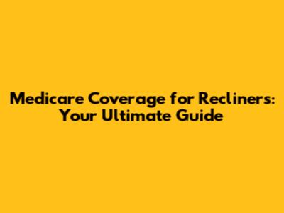Medicare Coverage for Recliners: Your Ultimate Guide