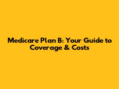 Medicare Plan B: Your Guide to Coverage & Costs