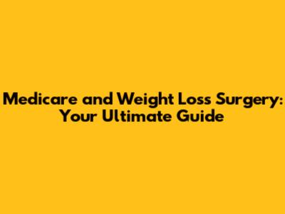 Medicare and Weight Loss Surgery: Your Ultimate Guide