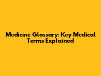 Medicine Glossary: Key Medical Terms Explained
