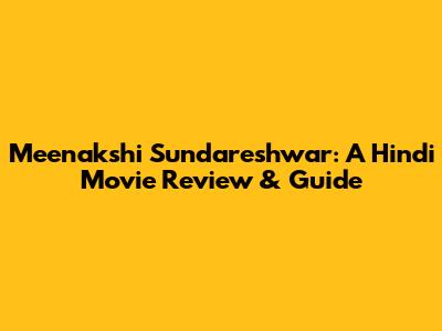 Meenakshi Sundareshwar: A Hindi Movie Review & Guide