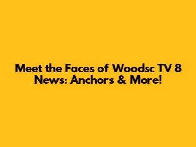 Meet the Faces of Woodsc TV 8 News: Anchors & More!