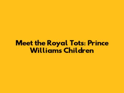 Meet the Royal Tots: Prince William's Children