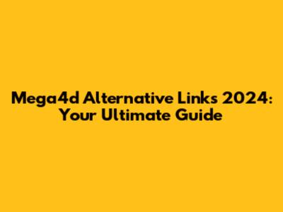 Mega4d Alternative Links 2024: Your Ultimate Guide