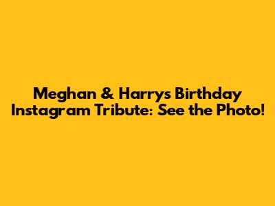 Meghan & Harry's Birthday Instagram Tribute: See the Photo!