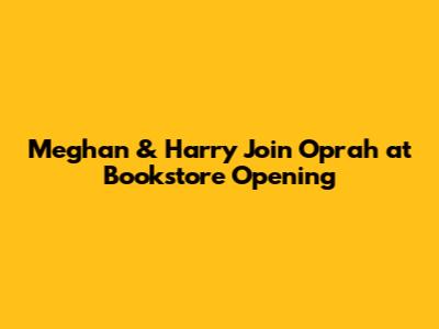 Meghan & Harry Join Oprah at Bookstore Opening