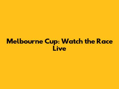 Melbourne Cup: Watch the Race Live