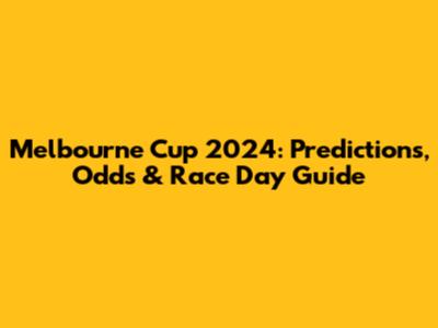 Melbourne Cup 2024: Predictions, Odds & Race Day Guide