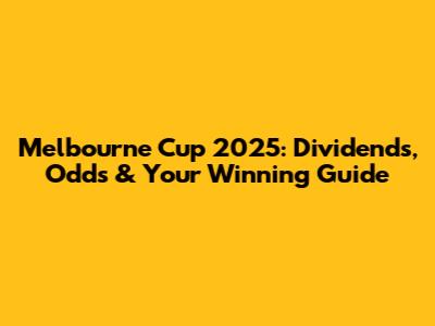 Melbourne Cup 2025: Dividends, Odds & Your Winning Guide