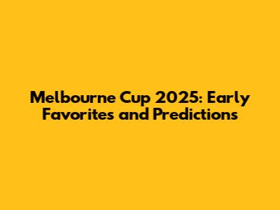 Melbourne Cup 2025: Early Favorites and Predictions