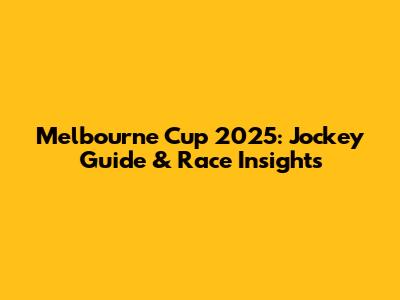 Melbourne Cup 2025: Jockey Guide & Race Insights