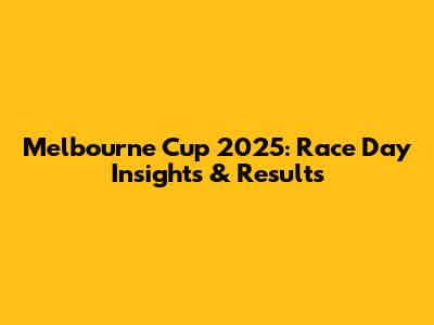 Melbourne Cup 2025: Race Day Insights & Results