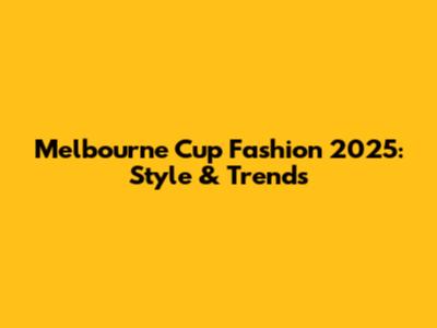 Melbourne Cup Fashion 2025: Style & Trends