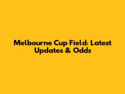 Melbourne Cup Field: Latest Updates & Odds