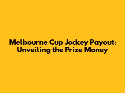 Melbourne Cup Jockey Payout: Unveiling the Prize Money