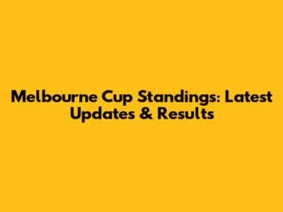 Melbourne Cup Standings: Latest Updates & Results