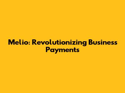 Melio: Revolutionizing Business Payments