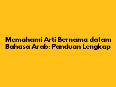 Memahami Arti 'Bernama' dalam Bahasa Arab: Panduan Lengkap