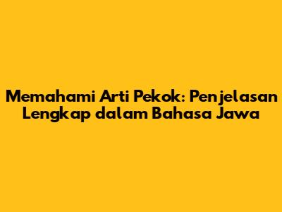 Memahami Arti 'Pekok': Penjelasan Lengkap dalam Bahasa Jawa