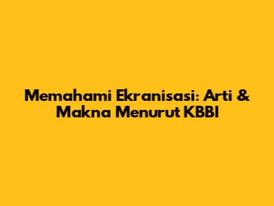 Memahami Ekranisasi: Arti & Makna Menurut KBBI