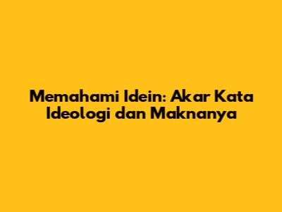 Memahami Idein: Akar Kata Ideologi dan Maknanya
