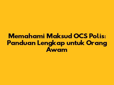 Memahami Maksud OCS Polis: Panduan Lengkap untuk Orang Awam