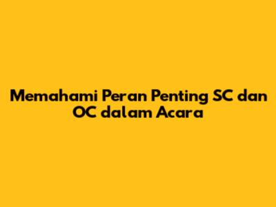 Memahami Peran Penting SC dan OC dalam Acara