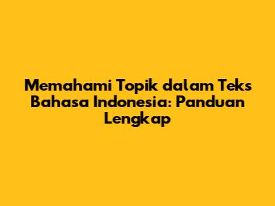 Memahami Topik dalam Teks Bahasa Indonesia: Panduan Lengkap