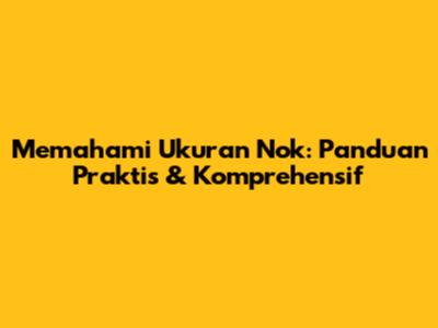 Memahami Ukuran Nok: Panduan Praktis & Komprehensif