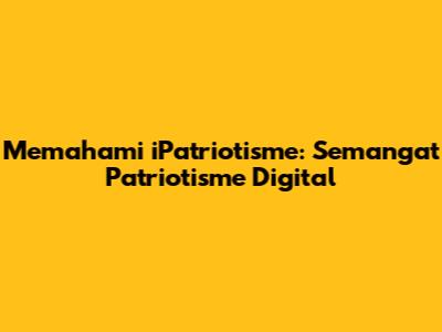 Memahami iPatriotisme: Semangat Patriotisme Digital