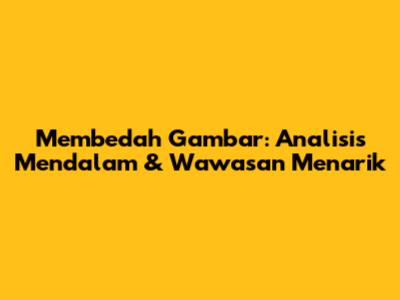 Membedah Gambar: Analisis Mendalam & Wawasan Menarik