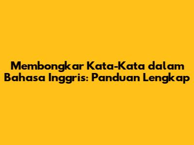 Membongkar Kata-Kata dalam Bahasa Inggris: Panduan Lengkap