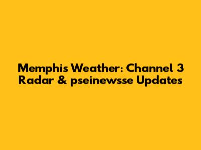 Memphis Weather: Channel 3 Radar & pseinewsse Updates