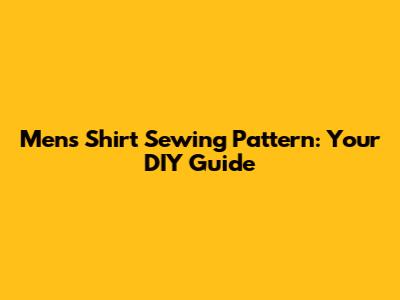 Men's Shirt Sewing Pattern: Your DIY Guide