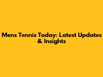 Men's Tennis Today: Latest Updates & Insights