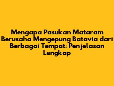 Mengapa Pasukan Mataram Berusaha Mengepung Batavia dari Berbagai Tempat: Penjelasan Lengkap