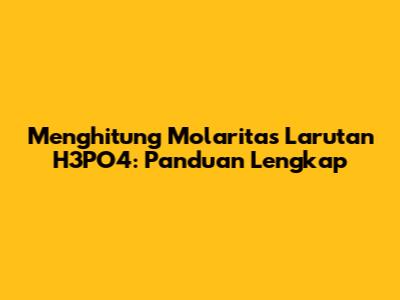 Menghitung Molaritas Larutan H3PO4: Panduan Lengkap