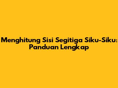 Menghitung Sisi Segitiga Siku-Siku: Panduan Lengkap